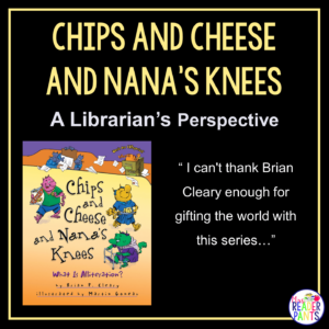 This is a Librarian's Perspective Review of Chips and Cheese and Nana's Knees by Brian Cleary.