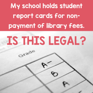 Some schools are withholding report cards for nonpayment of library materials. Is this legal?