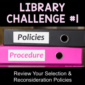 Library Challenge #1 tasks you with an annual review (or maybe your first review) of your library's Selection and Reconsideration Policies.