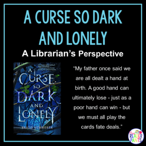 This is a Librarian's Perspective Review of A Curse So Dark and Lonely by Brigid Kemmerer.