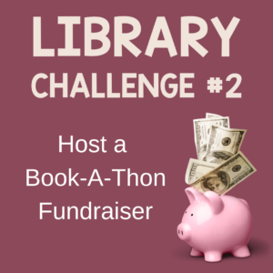 Library Challenge #2 is all about Hosting a Book-A-Thon Fundraiser for the library.
