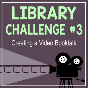 This is Library Challenge #3: Creating a Video Booktalk. The challenge begins with the librarian creating a sample for students to watch first.