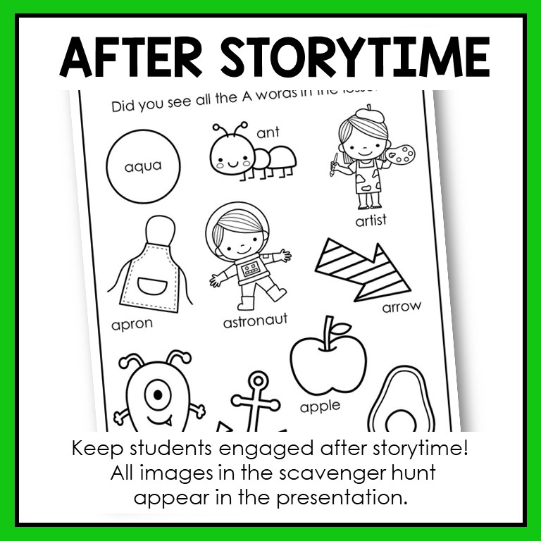 This is an Alphabet Storytime for Letter A. It includes a presentation, scavenger hunt activity, and recommended reads.