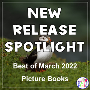 This is an analysis of new picture book releases for March 2022. They are mostly for Grades PreS-3, but a few will also work for older readers, too.