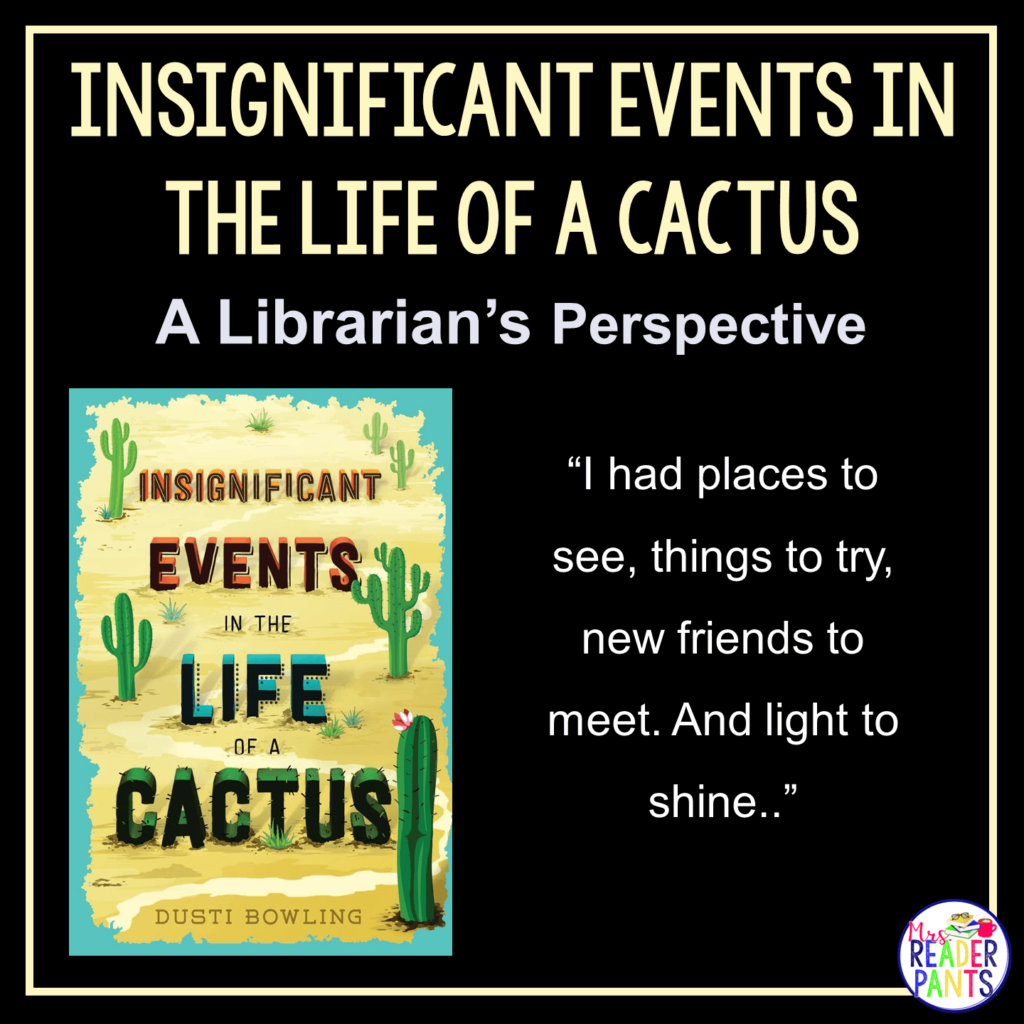 This is a Librarian's Perspective Review of Insignificant Events in the Life of a Cactus by Dusti Bowling.