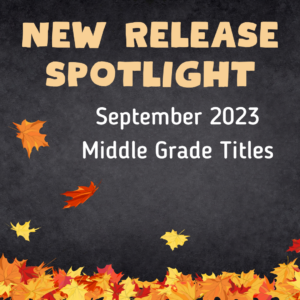 This is a categorized list of newly-released September 2023 middle grade books. This list will grow throughout September, so please be sure to check back at the end of the month for the entire list.
