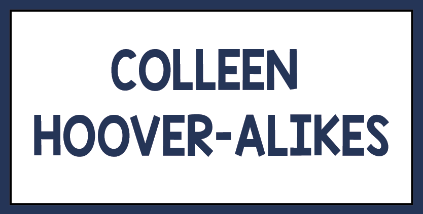 Click here for books that are great for readers asking for books like Colleen Hoover (but who are not quite ready for CH).
