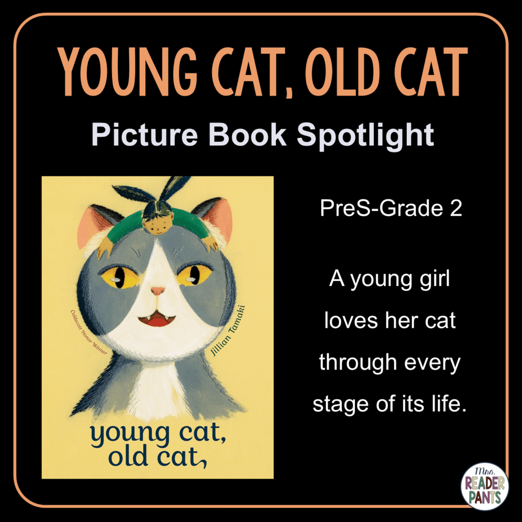 Young Cat, Old Cat is a picture book by Jillian Tamaki. It is recommended for PreS-Grade 2. A young girl loves her cat through every stage of its life.