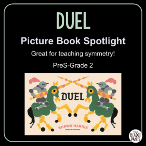 Duel by Shawn Harris is a picture book for PreS-Grade 2. It's a great way to teach symmetry.